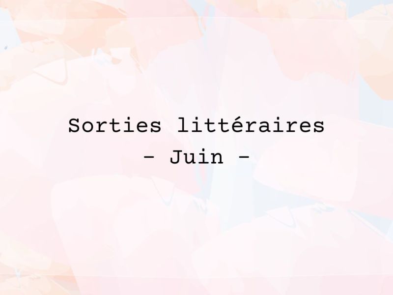 Les sorties littéraires du mois de&nbsp;juin