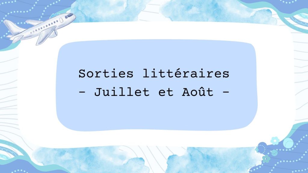 Les sorties littéraires du mois de Juillet et du mois&nbsp;d’Août